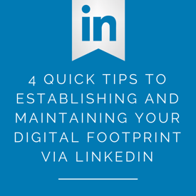 4_QUICK_TIPS_TO_ESTABLISHING_AND_MAINTAINING_YOUR_DIGITAL_FOOTPRINT_VIA_LINKEDIN.png