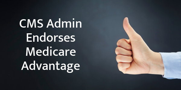 CMS Admin Endorses Medicare Advantage