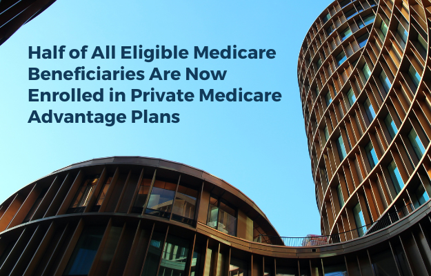 Half of All Eligible Medicare Beneficiaries Are Now Enrolled in Private Medicare Advantage Plans