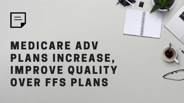 Medicare Advantage Plans Increase, Improve Quality Over FFS Plans-1