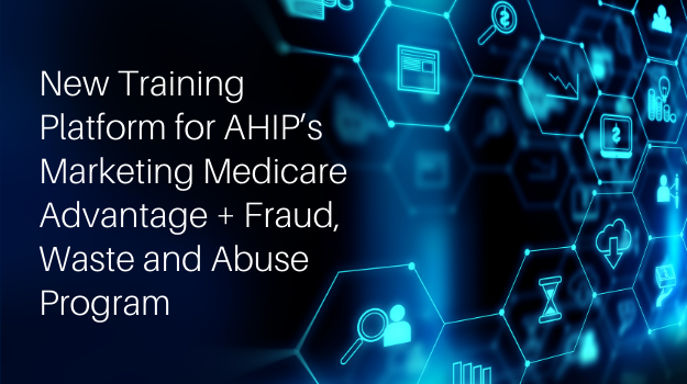 New Training Platform for AHIP’s Marketing Medicare Advantage + Fraud, Waste and Abuse Program
