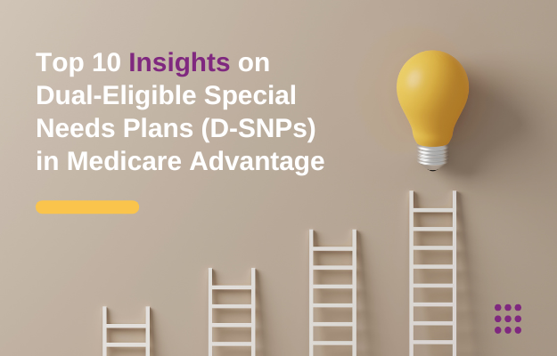 Top 10 Insights on Dual-Eligible Special Needs Plans (D-SNPs) in Medicare Advantage